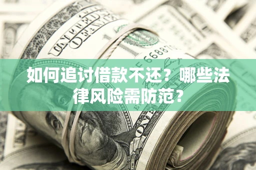 武汉如何追讨借款不还？哪些法律风险需防范？
